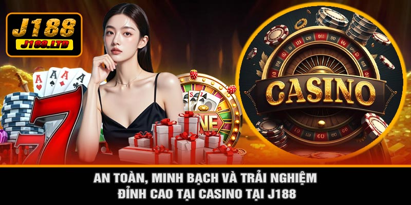 An Toàn, Minh Bạch Và Trải Nghiệm Đỉnh Cao Tại CASINO tại J188