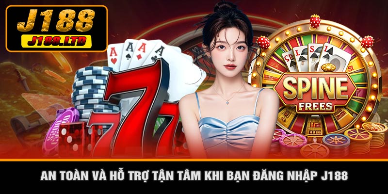 An Toàn Và Hỗ Trợ Tận Tâm Khi Bạn Đăng Nhập J188