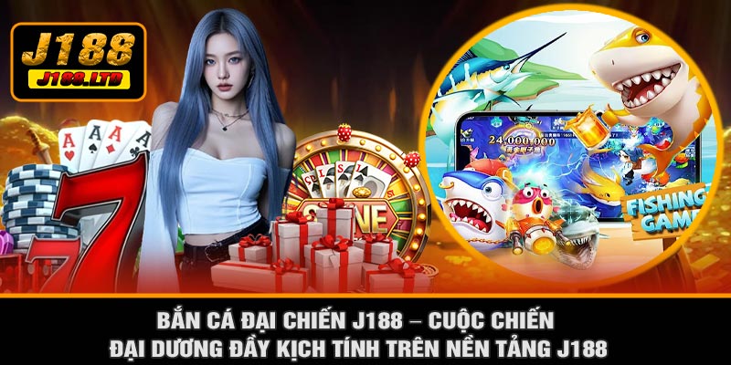 Bắn Cá Đại Chiến J188 – Cuộc Chiến Đại Dương Đầy Kịch Tính Trên Nền Tảng J188