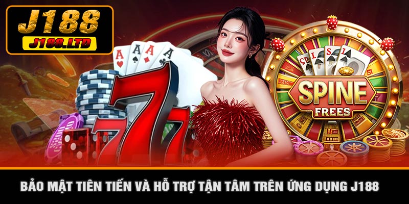 Bảo Mật Tiên Tiến Và Hỗ Trợ Tận Tâm Trên Ứng Dụng J188