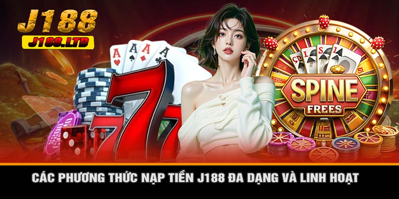 Các Phương Thức Nạp Tiền J188 Đa Dạng Và Linh Hoạt