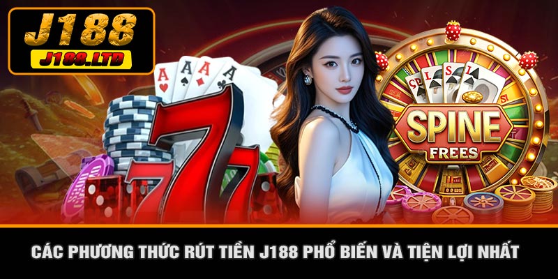 Các Phương Thức Rút Tiền J188 Phổ Biến Và Tiện Lợi Nhất