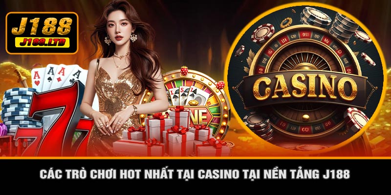 Các Trò Chơi Hot Nhất Tại CASINO tại nền tảng J188