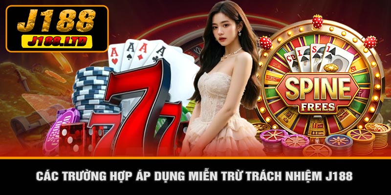 Các Trường Hợp Áp Dụng Miễn Trừ Trách Nhiệm J188