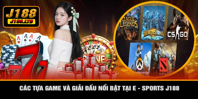 Các Tựa Game Và Giải Đấu Nổi Bật Tại E - Sports J188