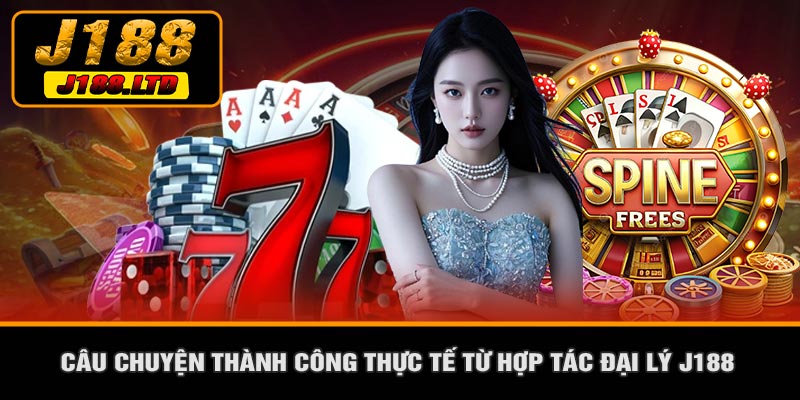 Câu Chuyện Thành Công Thực Tế Từ Hợp Tác Đại Lý J188