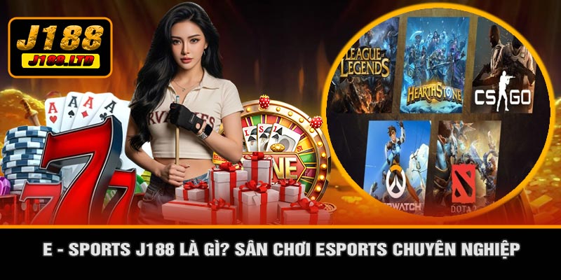 E - Sports J188 Là Gì? Sân Chơi Esports Chuyên Nghiệp