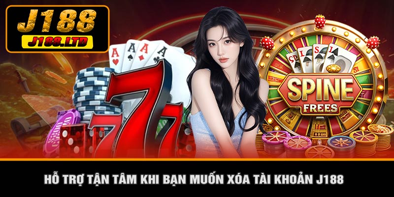 Hỗ Trợ Tận Tâm Khi Bạn Muốn Xóa Tài Khoản J188
