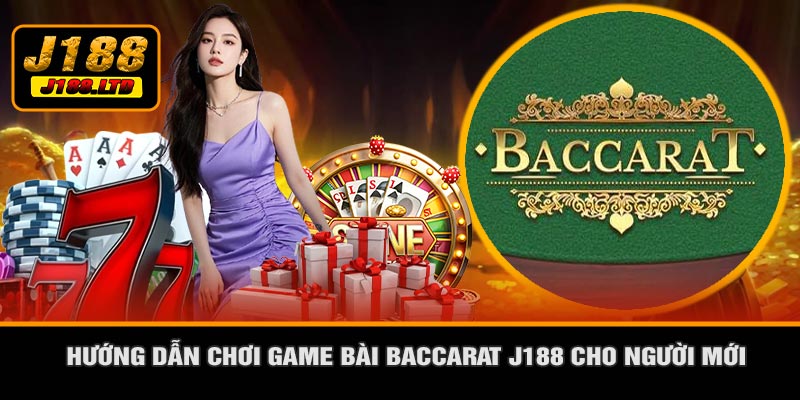 Hướng Dẫn Chơi Game Bài Baccarat J188 Cho Người Mới