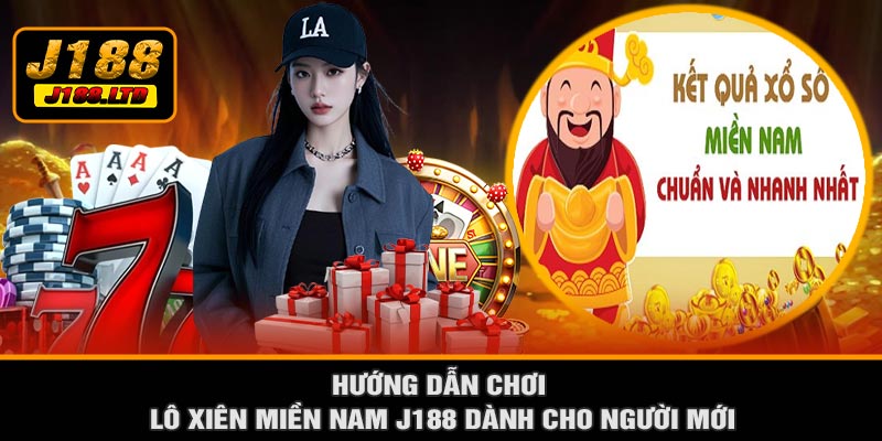 Hướng Dẫn Chơi Lô Xiên Miền Nam J188 Dành Cho Người Mới