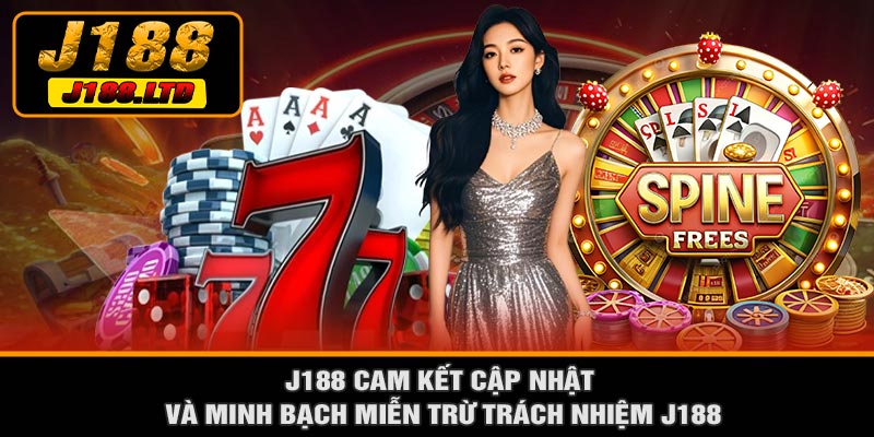 J188 Cam Kết Cập Nhật Và Minh Bạch Miễn Trừ Trách Nhiệm J188