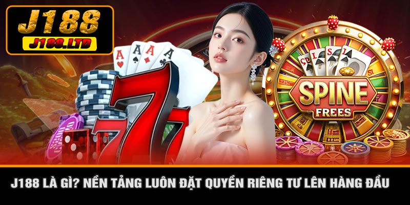 J188 Là Gì? Nền Tảng Luôn Đặt Quyền Riêng Tư Lên Hàng Đầu