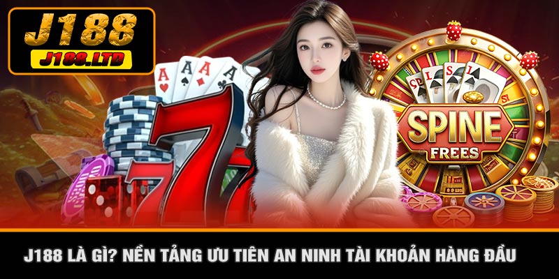 J188 Là Gì? Nền Tảng Ưu Tiên An Ninh Tài Khoản Hàng Đầu
