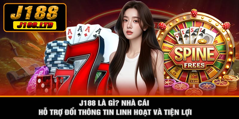 J188 Là Gì? Nhà Cái Hỗ Trợ Đổi Thông Tin Linh Hoạt Và Tiện Lợi