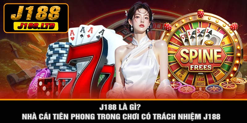 J188 Là Gì? Nhà Cái Tiên Phong Trong Chơi Có Trách Nhiệm J188
