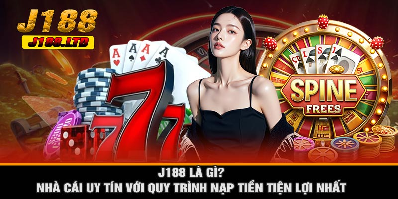 J188 Là Gì? Nhà Cái Uy Tín Với Quy Trình Nạp Tiền Tiện Lợi Nhất