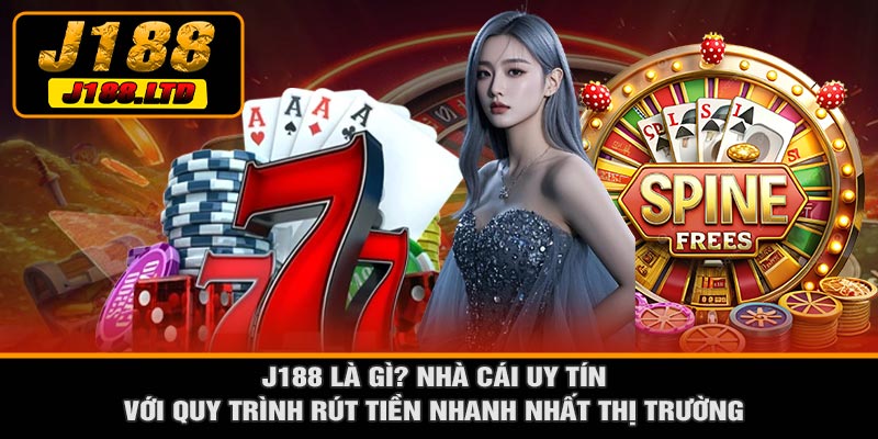 J188 Là Gì? Nhà Cái Uy Tín Với Quy Trình Rút Tiền Nhanh Nhất Thị Trường
