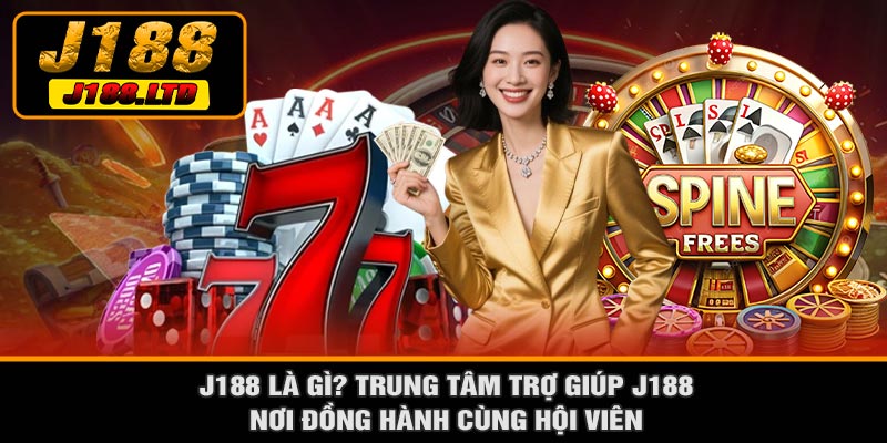 J188 Là Gì? Trung Tâm Trợ Giúp J188 – Nơi Đồng Hành Cùng Hội Viên