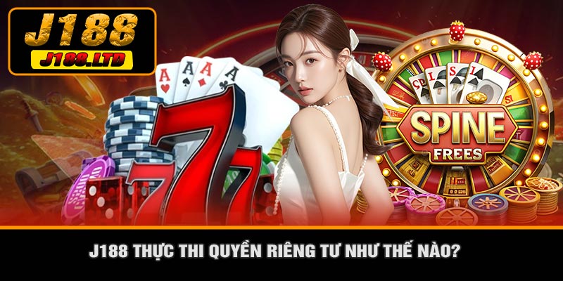 J188 Thực Thi Quyền Riêng Tư Như Thế Nào?