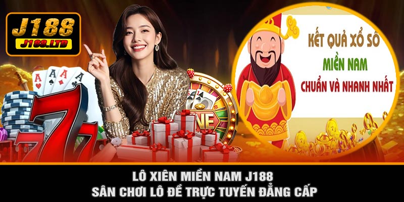 Lô Xiên Miền Nam J188 – Sân Chơi Lô Đề Trực Tuyến Đẳng Cấp