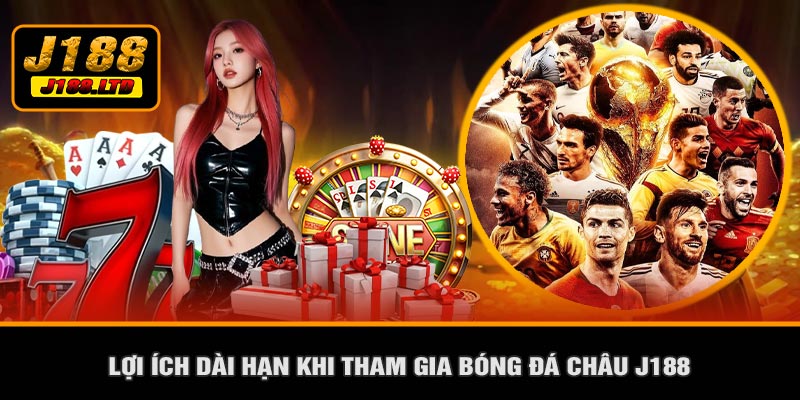 Lợi Ích Dài Hạn Khi Tham Gia Bóng Đá Châu J188
