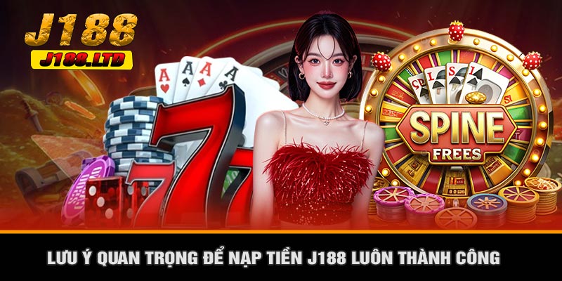 Lưu Ý Quan Trọng Để Nạp Tiền J188 Luôn Thành Công