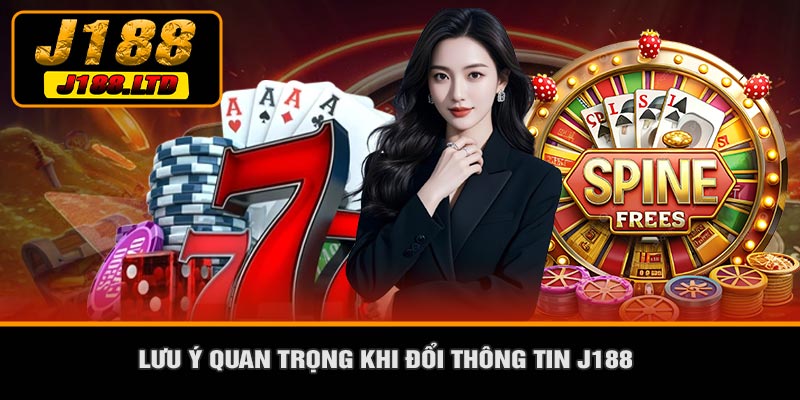 Lưu Ý Quan Trọng Khi Đổi Thông Tin J188