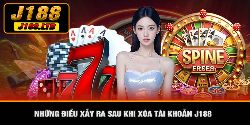 Những Điều Xảy Ra Sau Khi Xóa Tài Khoản J188