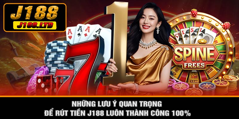 Những Lưu Ý Quan Trọng Để Rút Tiền J188 Luôn Thành Công 100%