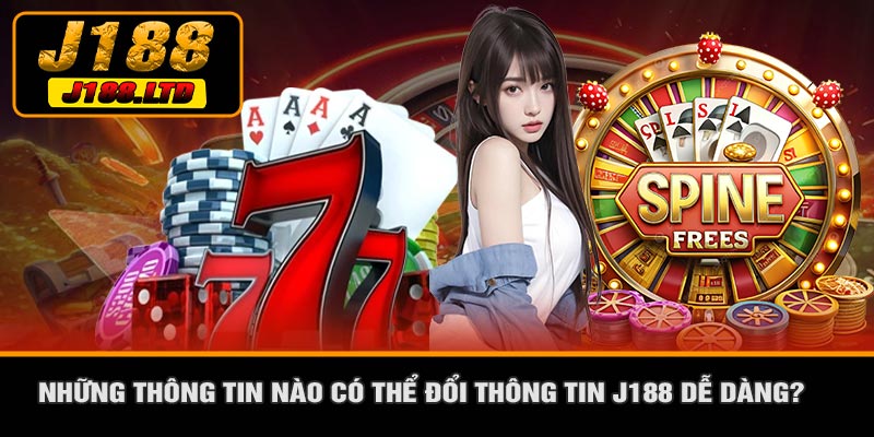 Những Thông Tin Nào Có Thể Đổi Thông Tin J188 Dễ Dàng?