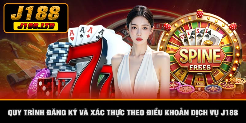 Quy Trình Đăng Ký Và Xác Thực Theo Điều Khoản Dịch Vụ J188