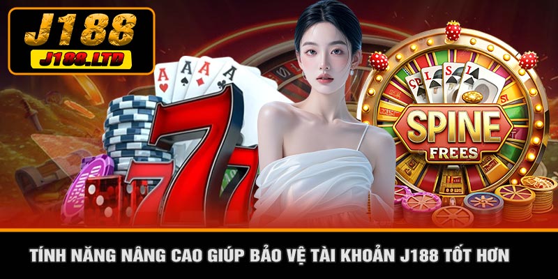 Tính Năng Nâng Cao Giúp Bảo Vệ Tài Khoản J188 Tốt Hơn