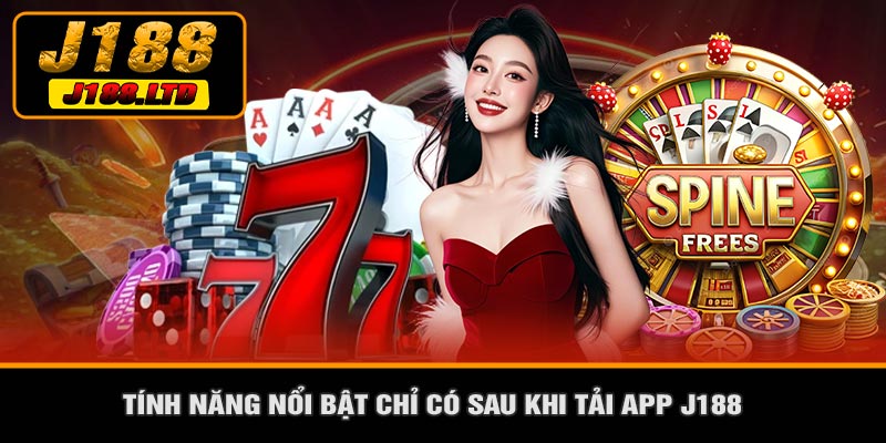 Tính Năng Nổi Bật Chỉ Có Sau Khi Tải APP J188