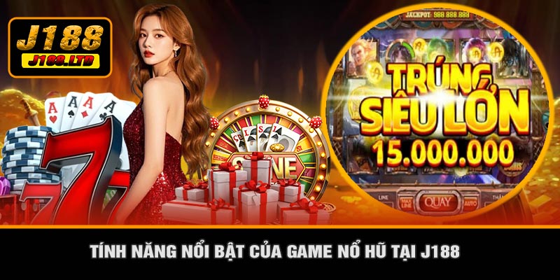 Tính Năng Nổi Bật Của Game Nổ Hũ Tại J188
