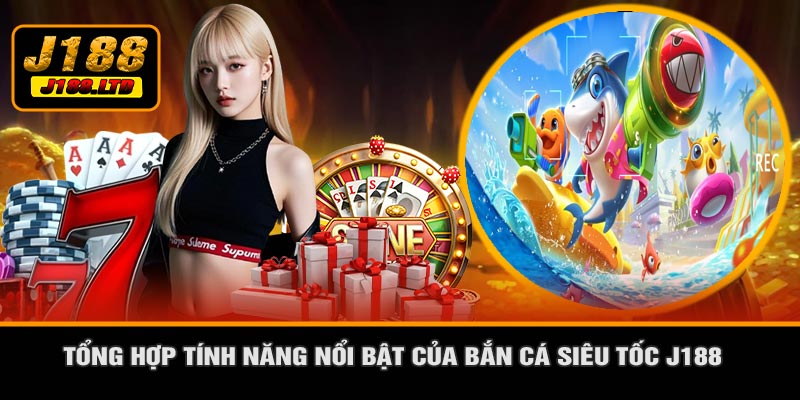 Tổng Hợp Tính Năng Nổi Bật Của Bắn Cá Siêu Tốc J188