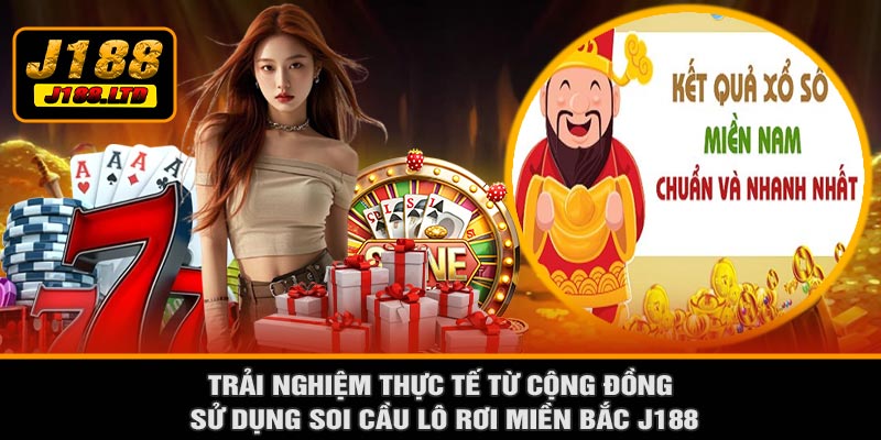 Trải Nghiệm Thực Tế Từ Cộng Đồng Sử Dụng Soi Cầu Lô Rơi Miền Bắc J188