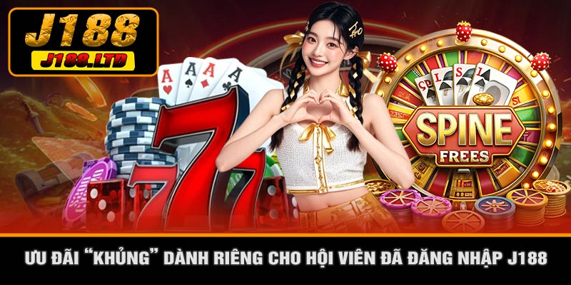 Ưu Đãi “Khủng” Dành Riêng Cho Hội Viên Đã Đăng Nhập J188